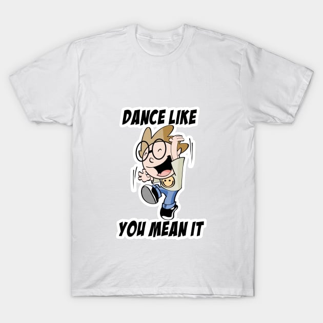 Dance like you mean it T-Shirt by davidfeci